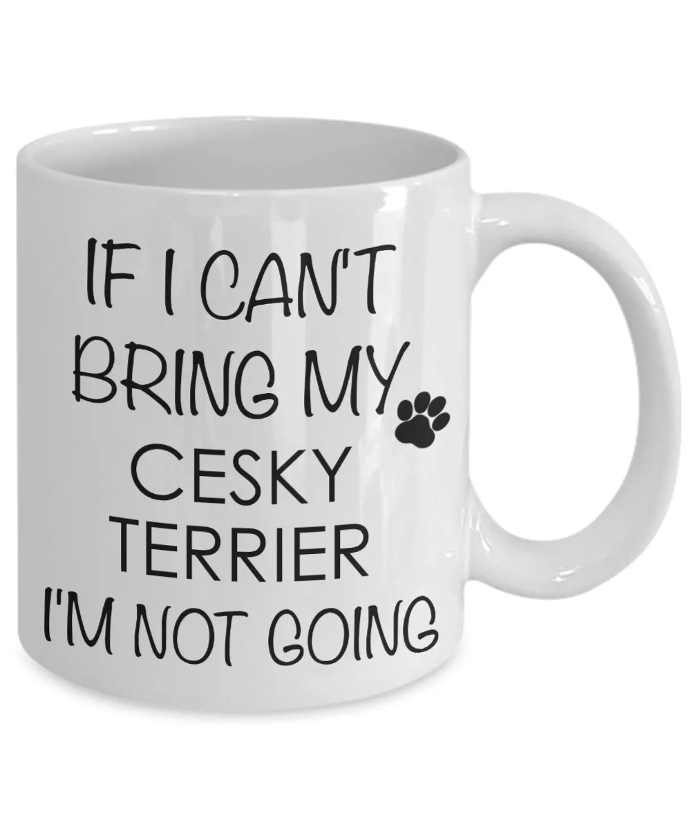 Cesky Terrier Dog Gifts If I Can't Bring My Cesky Terrier I'm Not Going Mug Ceramic Coffee Cup