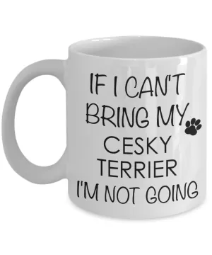 Cesky Terrier Dog Gifts If I Can't Bring My Cesky Terrier I'm Not Going Mug Ceramic Coffee Cup