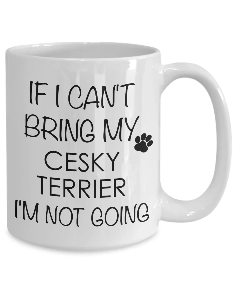 Cesky Terrier Dog Gifts If I Can't Bring My Cesky Terrier I'm Not Going Mug Ceramic Coffee Cup