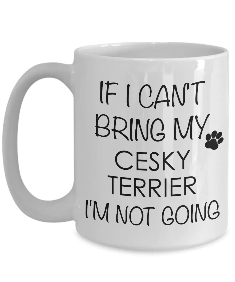 Cesky Terrier Dog Gifts If I Can't Bring My Cesky Terrier I'm Not Going Mug Ceramic Coffee Cup