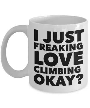 Climber Gifts I Just Freaking Love Climbing Okay Funny Mug Ceramic Coffee Cup