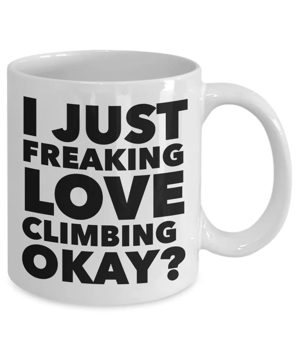 Climber Gifts I Just Freaking Love Climbing Okay Funny Mug Ceramic Coffee Cup