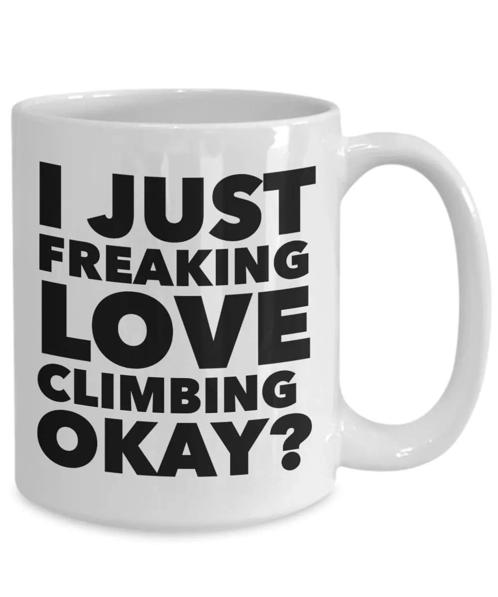 Climber Gifts I Just Freaking Love Climbing Okay Funny Mug Ceramic Coffee Cup