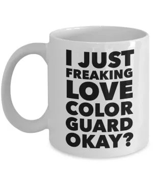 Color Guard Gifts I Just Freaking Love Color Guard Okay Funny Mug Ceramic Coffee Cup