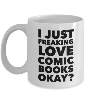 Comic Book Gifts I Just Freaking Love Comic Books Okay Funny Mug Ceramic Coffee Cup