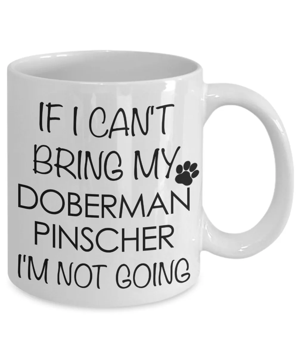 Doberman Pinscher Dog Gifts If I Can't Bring My Doberman Pinscher I'm Not Going Mug Ceramic Coffee Cup