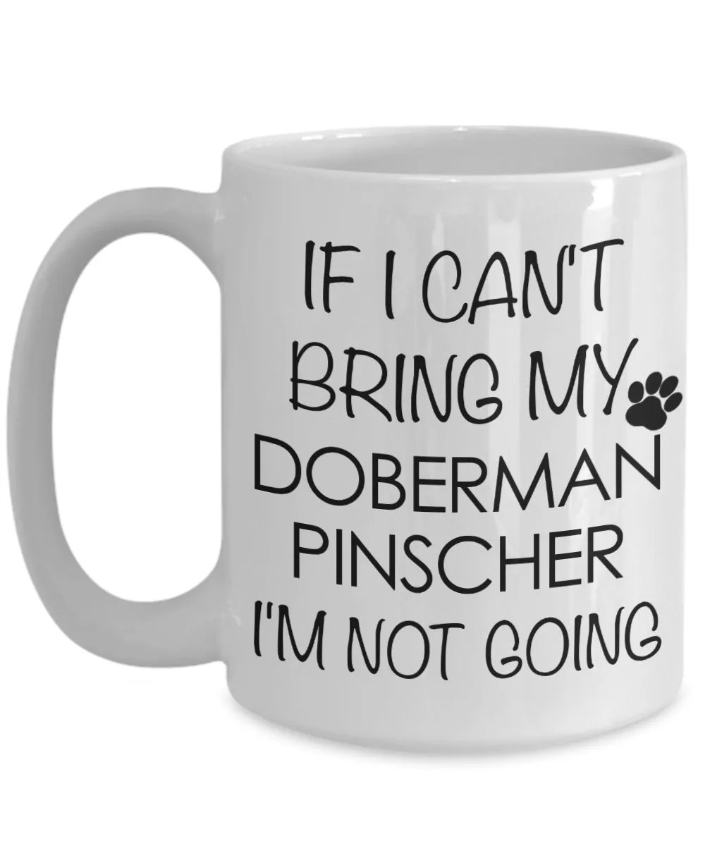 Doberman Pinscher Dog Gifts If I Can't Bring My Doberman Pinscher I'm Not Going Mug Ceramic Coffee Cup