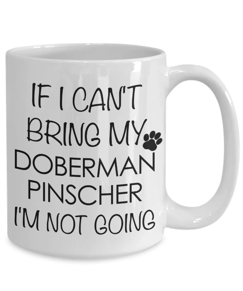 Doberman Pinscher Dog Gifts If I Can't Bring My Doberman Pinscher I'm Not Going Mug Ceramic Coffee Cup