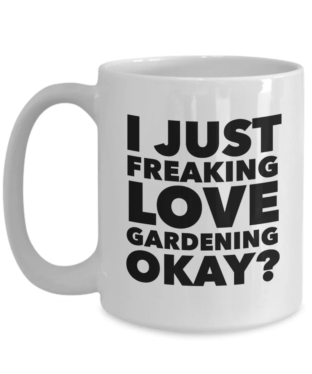 Gardener Gifts I Just Freaking Love Gardening Okay Funny Mug Ceramic Coffee Cup