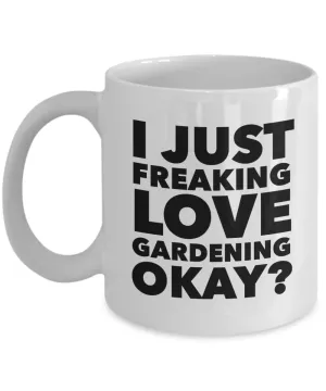 Gardener Gifts I Just Freaking Love Gardening Okay Funny Mug Ceramic Coffee Cup