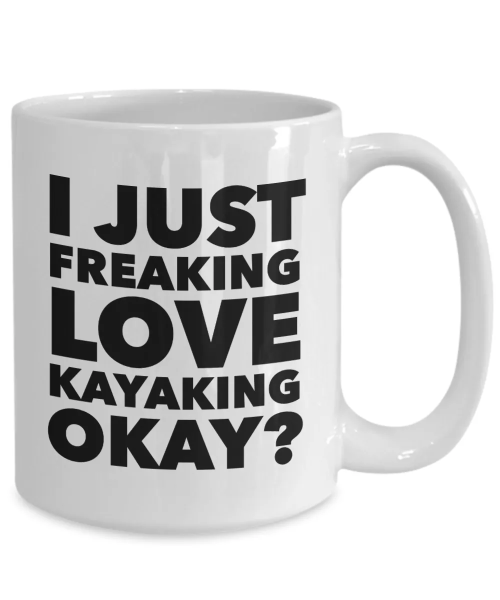 Kayaker Gifts I Just Freaking Love Kayaking Okay Funny Mug Ceramic Coffee Cup