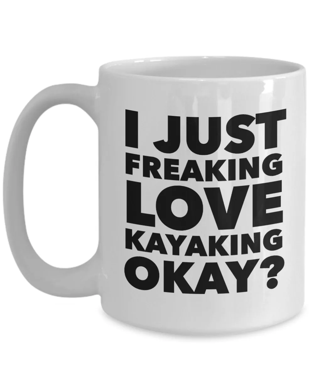 Kayaker Gifts I Just Freaking Love Kayaking Okay Funny Mug Ceramic Coffee Cup
