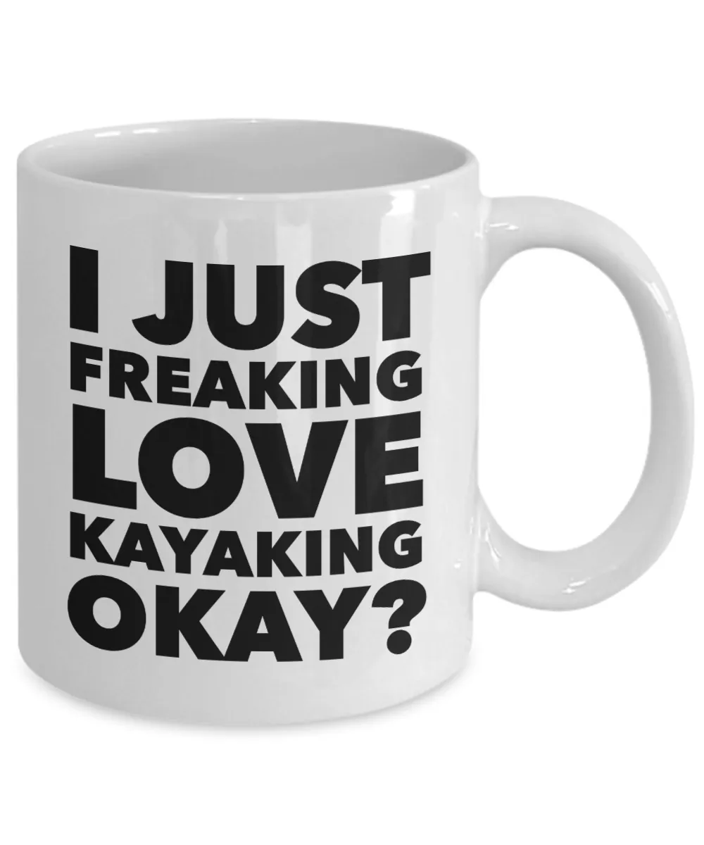 Kayaker Gifts I Just Freaking Love Kayaking Okay Funny Mug Ceramic Coffee Cup