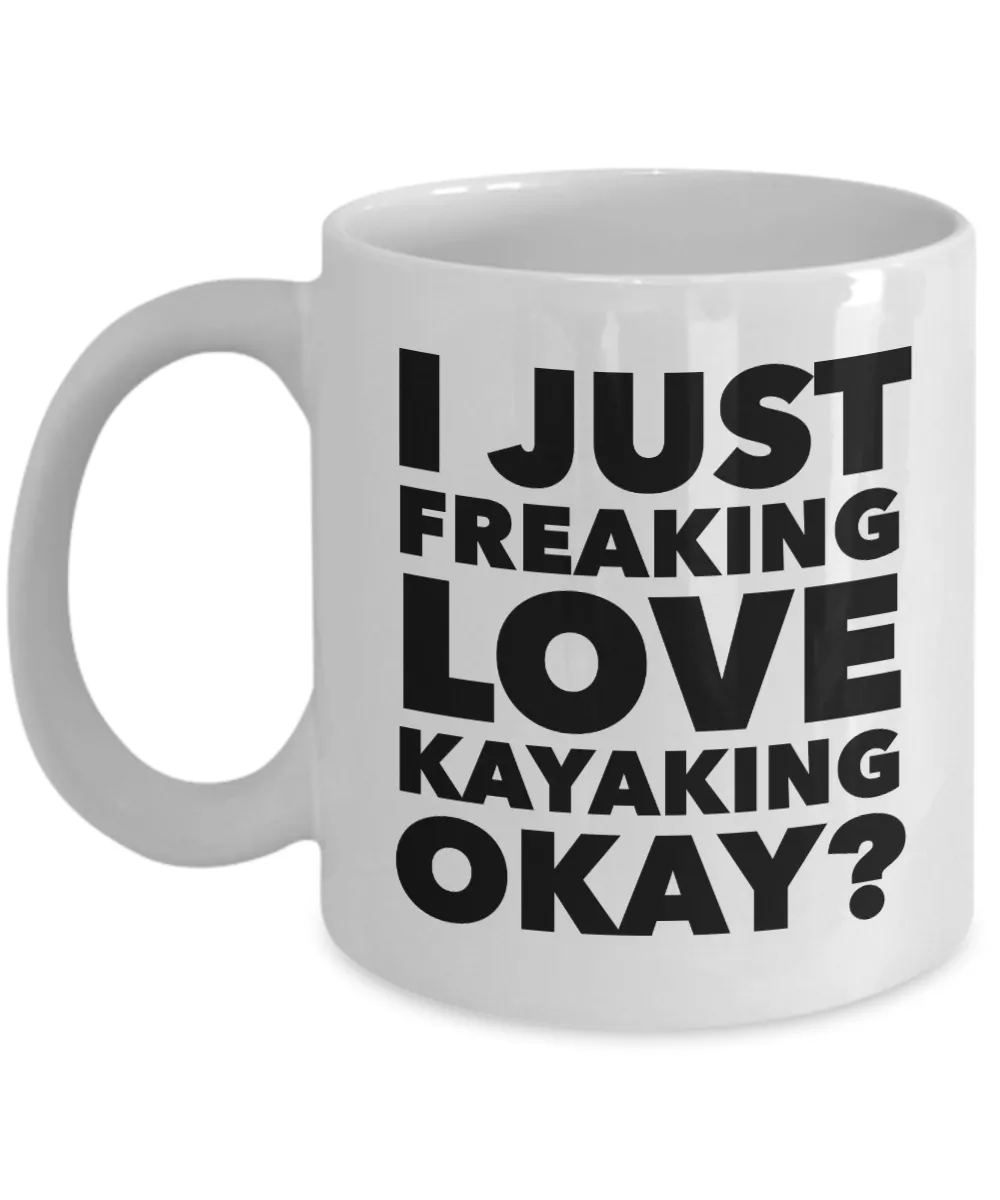 Kayaker Gifts I Just Freaking Love Kayaking Okay Funny Mug Ceramic Coffee Cup