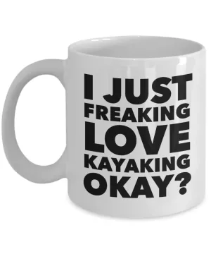 Kayaker Gifts I Just Freaking Love Kayaking Okay Funny Mug Ceramic Coffee Cup
