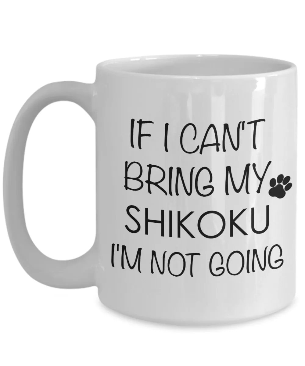 Shikoku Dog Gifts  If I Can't Bring My Shikoku I'm Not Going Mug Ceramic Coffee Cup