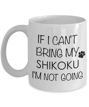 Shikoku Dog Gifts  If I Can't Bring My Shikoku I'm Not Going Mug Ceramic Coffee Cup
