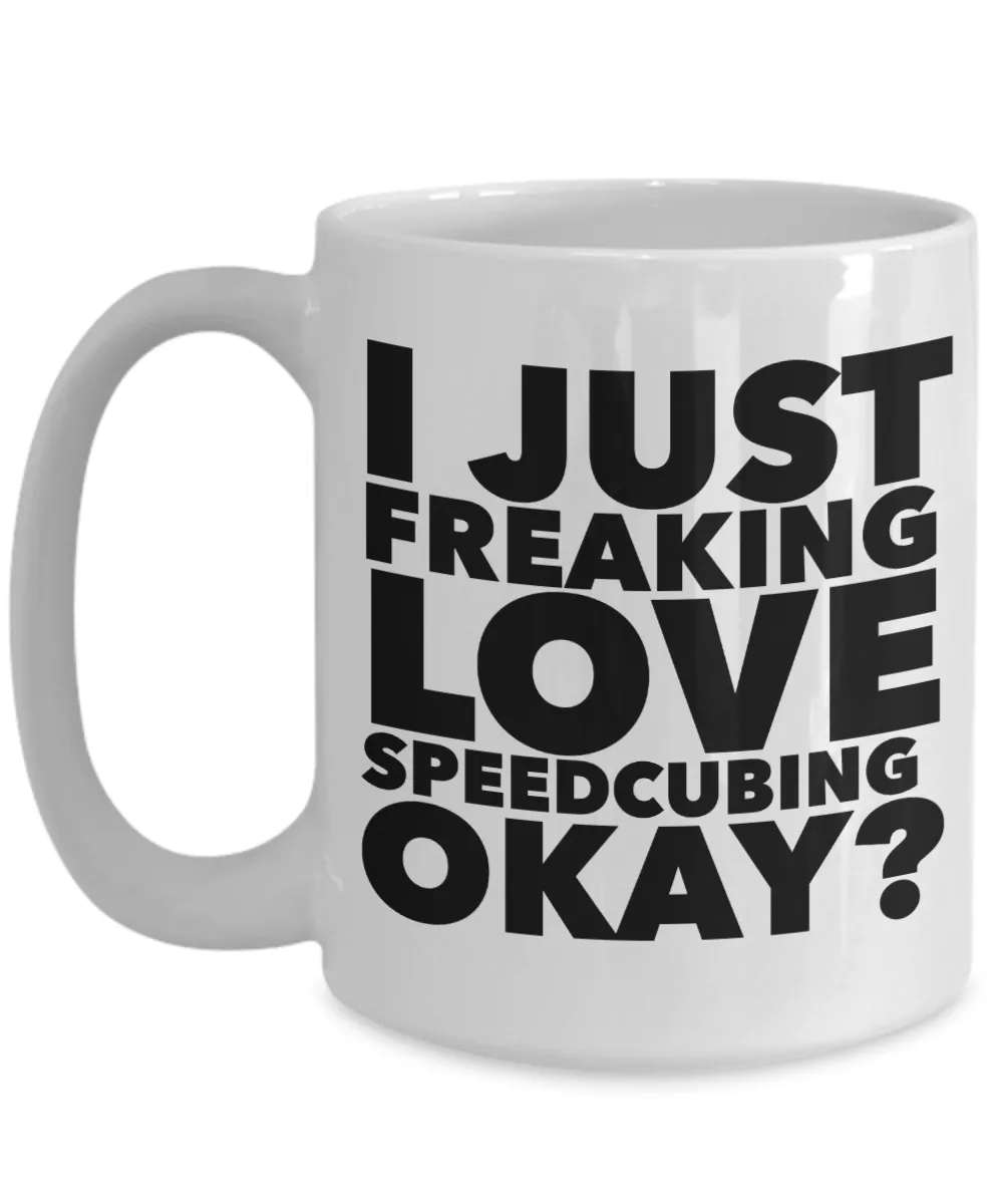 Speedcubing Gifts I Just Freaking Love Speedcubing Okay Funny Mug Ceramic Coffee Cup
