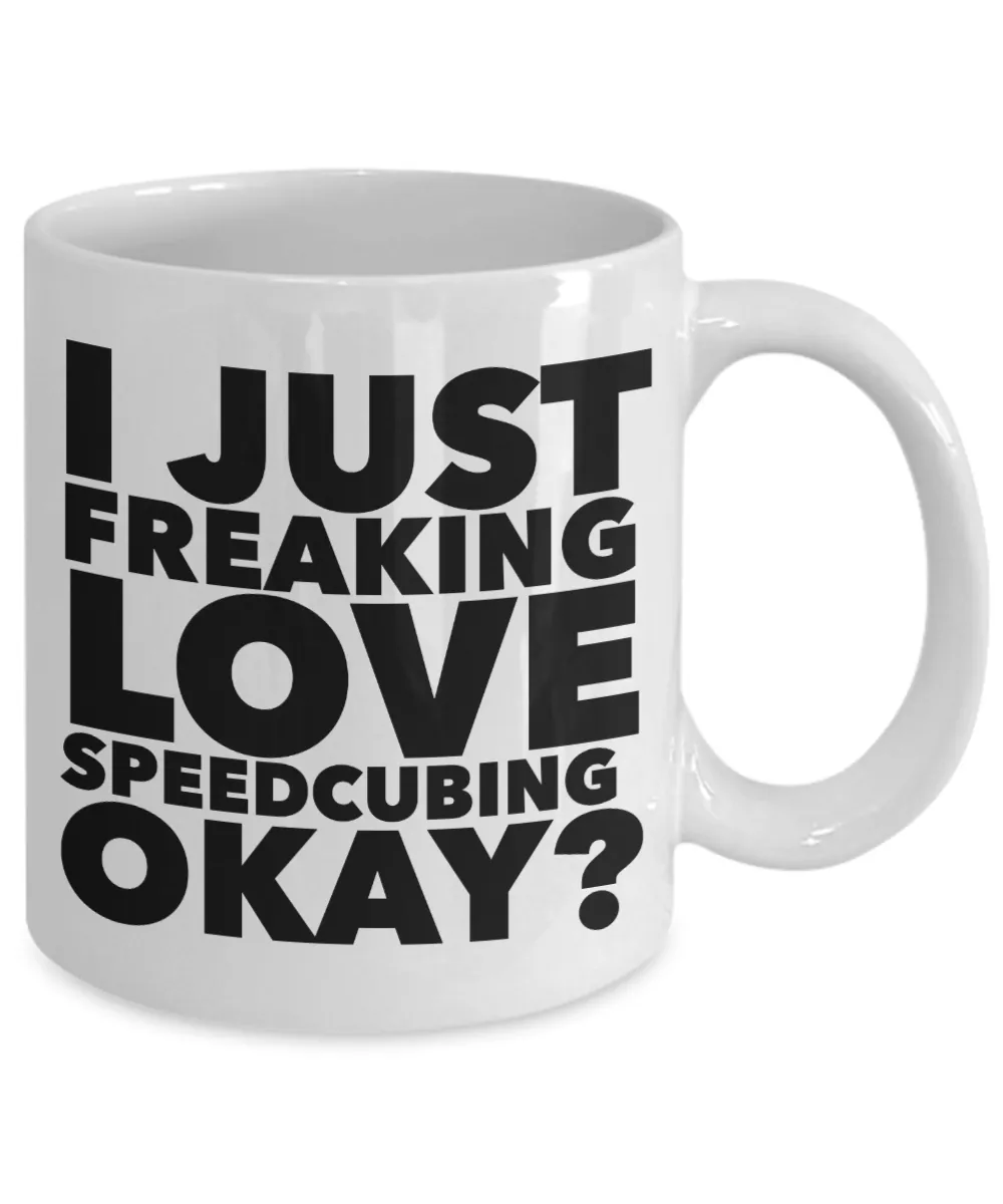 Speedcubing Gifts I Just Freaking Love Speedcubing Okay Funny Mug Ceramic Coffee Cup
