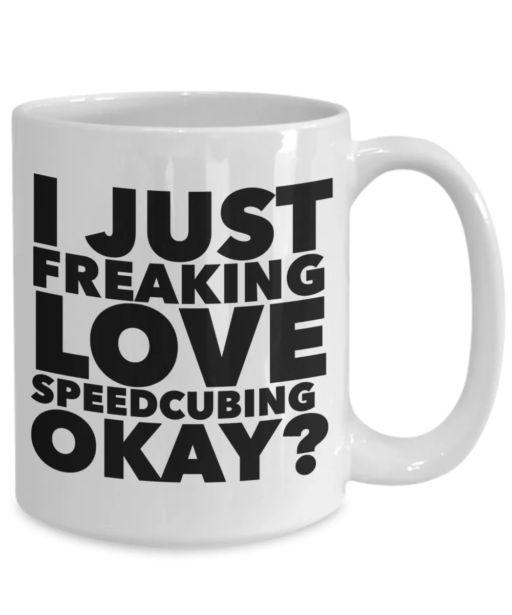 Speedcubing Gifts I Just Freaking Love Speedcubing Okay Funny Mug Ceramic Coffee Cup