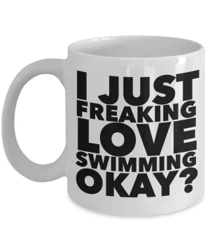 Swimmer Gifts I Just Freaking Love Swimming Okay Funny Mug Ceramic Coffee Cup